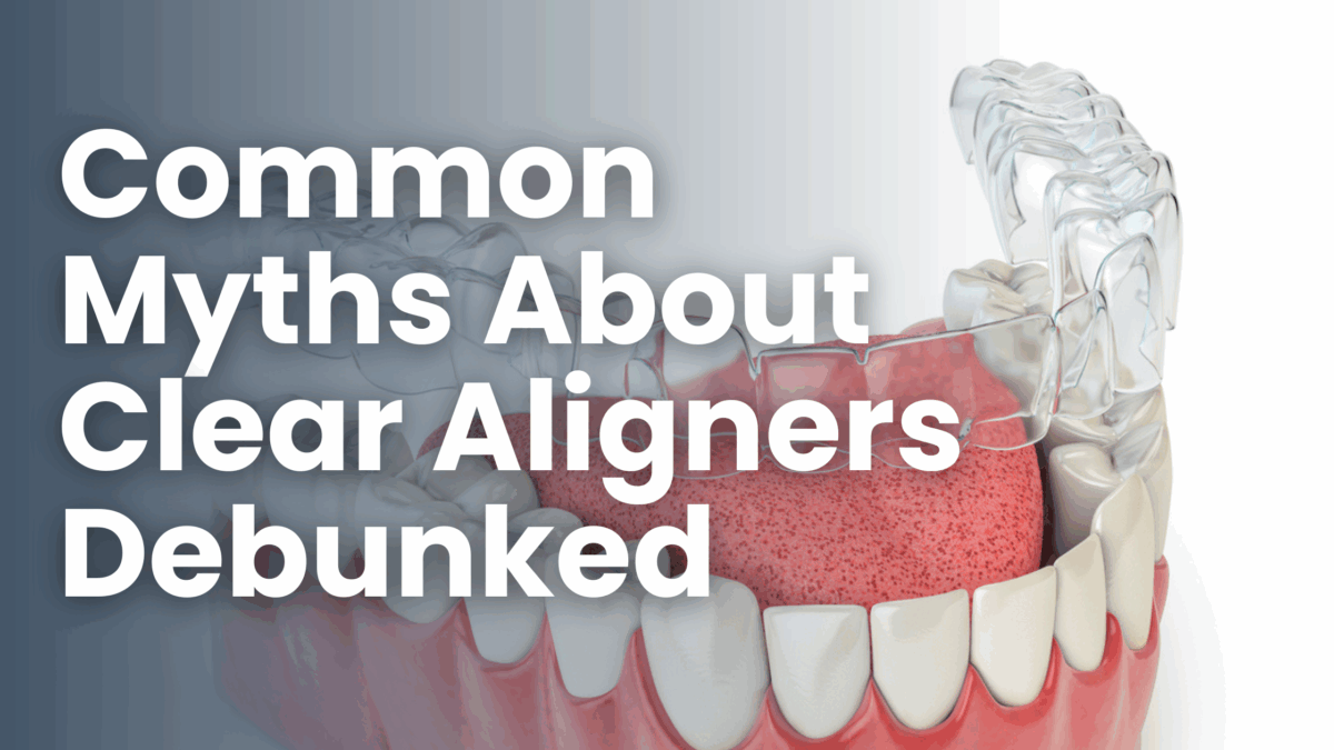 Common Myths About Clear Aligners Debunked: What You Really Need to Know Common Myths About Clear Aligners Debunked: What You Really Need to Know